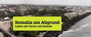 Somalia am Abgrund: Leben mit Terror und Gewalt